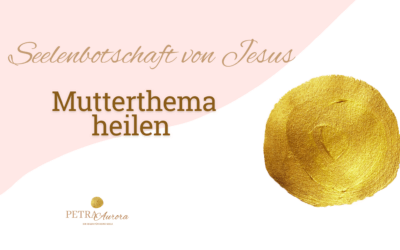 Mutterthema heilen – eine Botschaft von Jesus