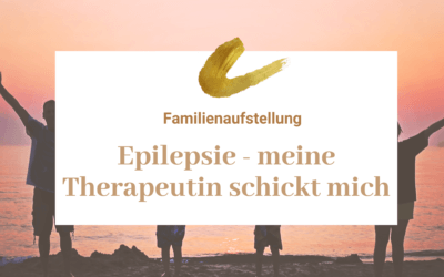 Epilepsie – Meine Therapeutin schickt mich zur Familienaufstellung