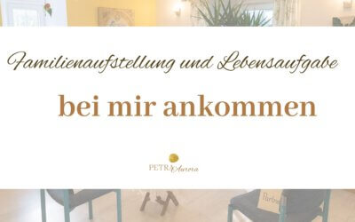 Bei mir ankommen – Familienaufstellung & Lebensaufgabe