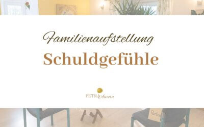 Familienaufstellung – Schuldgefühle – Fallbeispiel