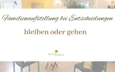 Familienaufstellung bei Entscheidungen – bleiben oder gehen